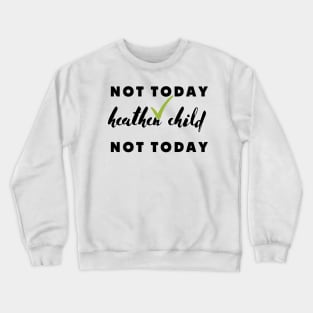 not today heathen child not today Crewneck Sweatshirt